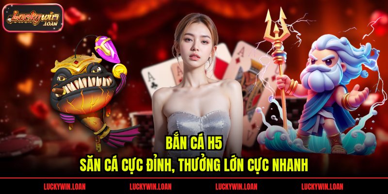 Bắn Cá H5 – Săn Cá Cực Đỉnh, Thưởng Lớn Cực Nhanh