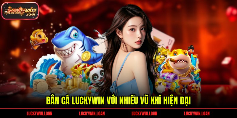 Bắn cá Luckywin với nhiều vũ khí hiện đại