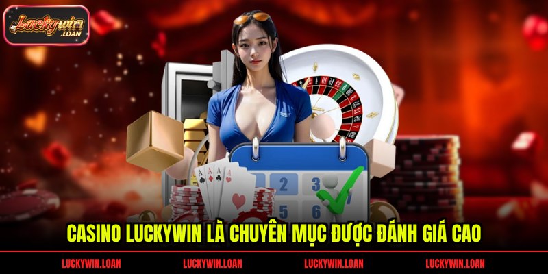 Casino Luckywin là chuyên mục được đánh giá cao