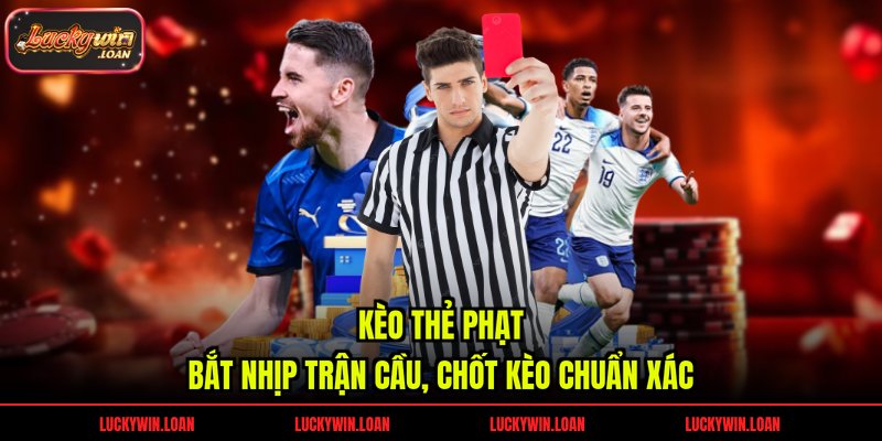 Kèo Thẻ Phạt – Bắt Nhịp Trận Cầu, Chốt Kèo Chuẩn Xác