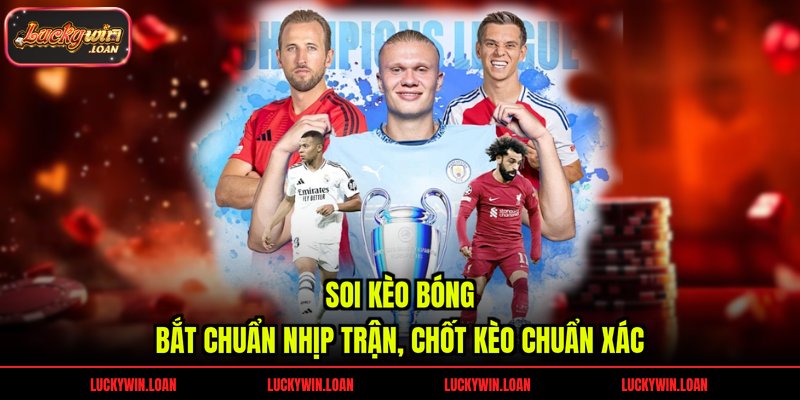 Soi Kèo Bóng – Bắt Chuẩn Nhịp Trận, Chốt Kèo Chuẩn Xác