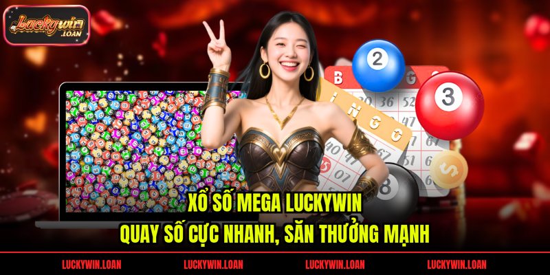 Xổ Số Mega Luckywin – Quay Số Cực Nhanh, Săn Thưởng Mạnh